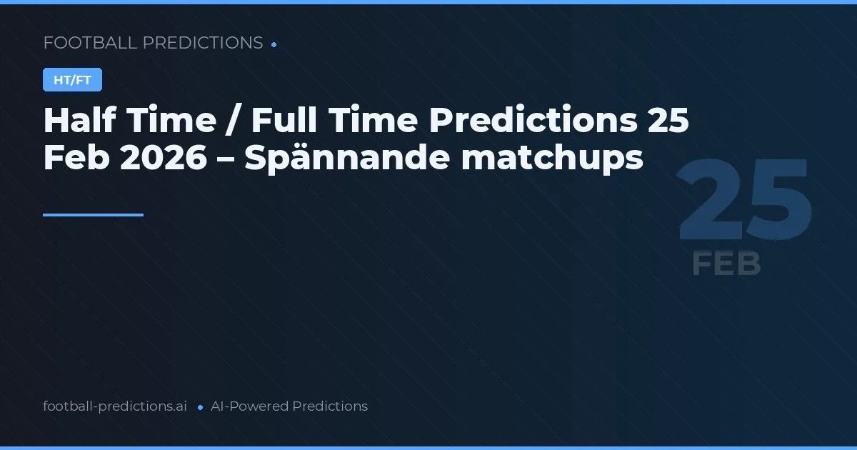 Half Time / Full Time Predictions 25 Feb 2026 – Spännande matchups