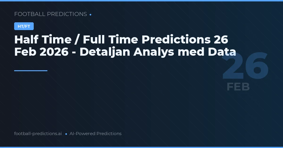 Half Time / Full Time Predictions 26 Feb 2026 - Detaljan Analys med Data
