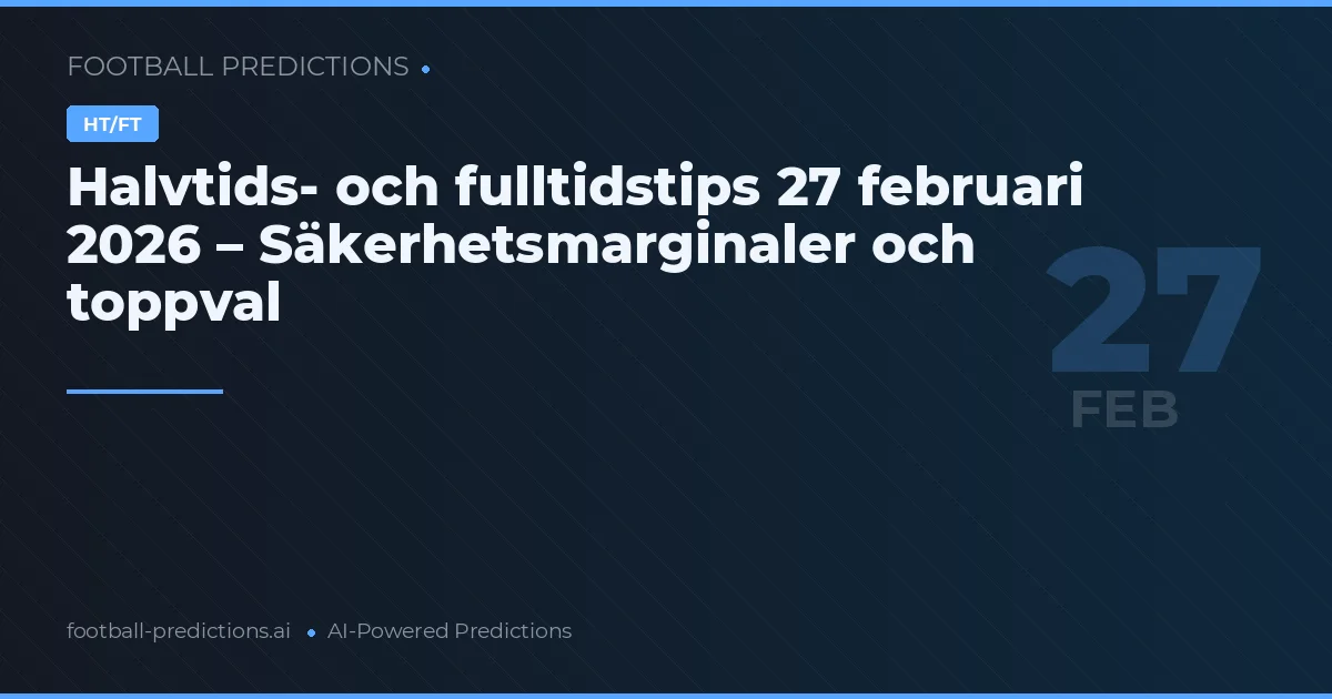 Halvtids- och fulltidstips 27 februari 2026 – Säkerhetsmarginaler och toppval