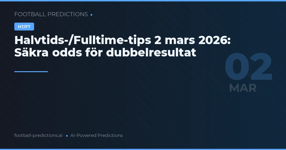 Halvtids-/Fulltime-tips 2 mars 2026: Säkra odds för dubbelresultat