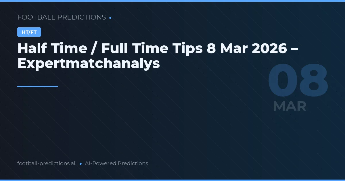 Half Time / Full Time Tips 8 Mar 2026 – Expertmatchanalys