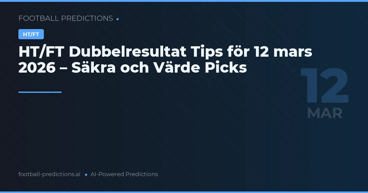 HT/FT Dubbelresultat Tips för 12 mars 2026 – Säkra och Värde Picks