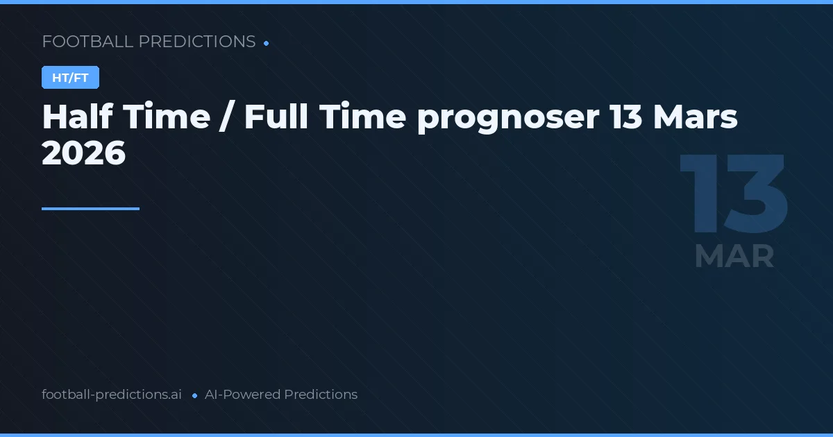 Half Time / Full Time prognoser 13 Mars 2026