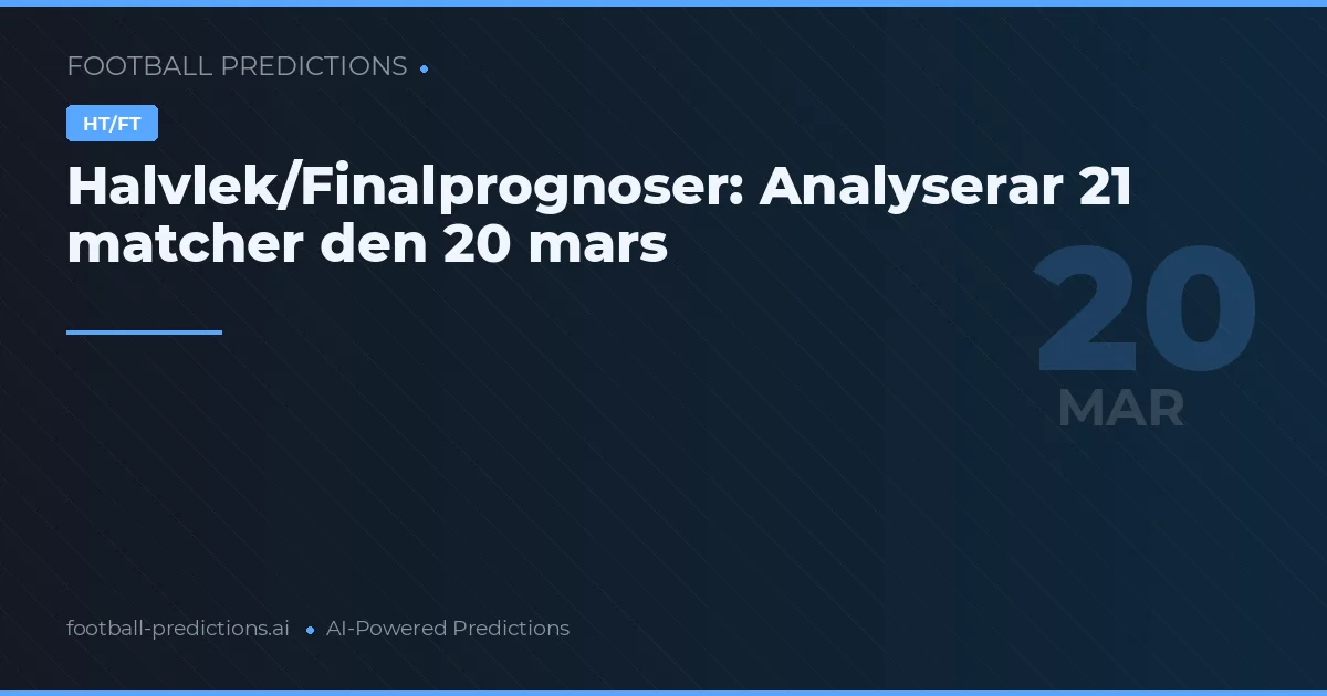 Halvlek/Finalprognoser: Analyserar 21 matcher den 20 mars