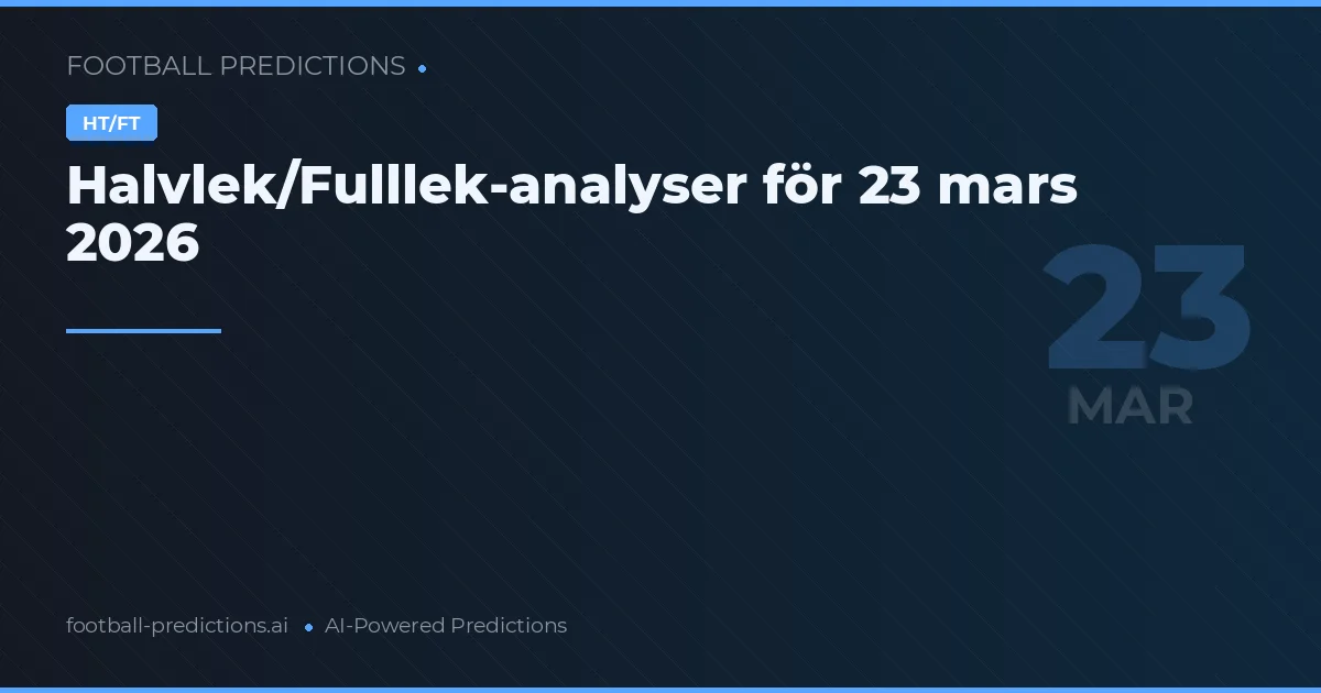 Halvlek/Fulllek-analyser för 23 mars 2026