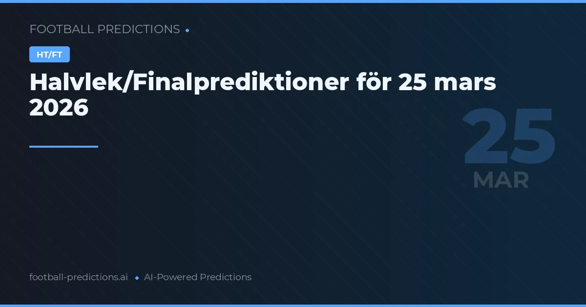 Halvlek/Finalprediktioner för 25 mars 2026