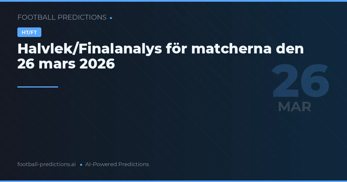 Halvlek/Finalanalys för matcherna den 26 mars 2026