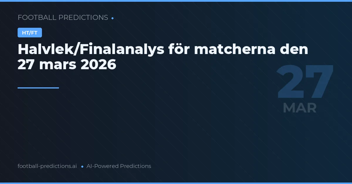 Halvlek/Finalanalys för matcherna den 27 mars 2026