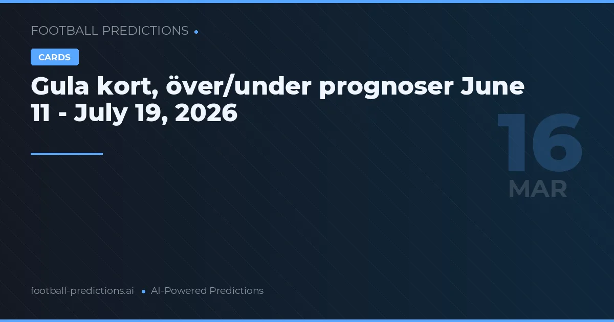 Gula kort, över/under prognoser June 11 - July 19, 2026