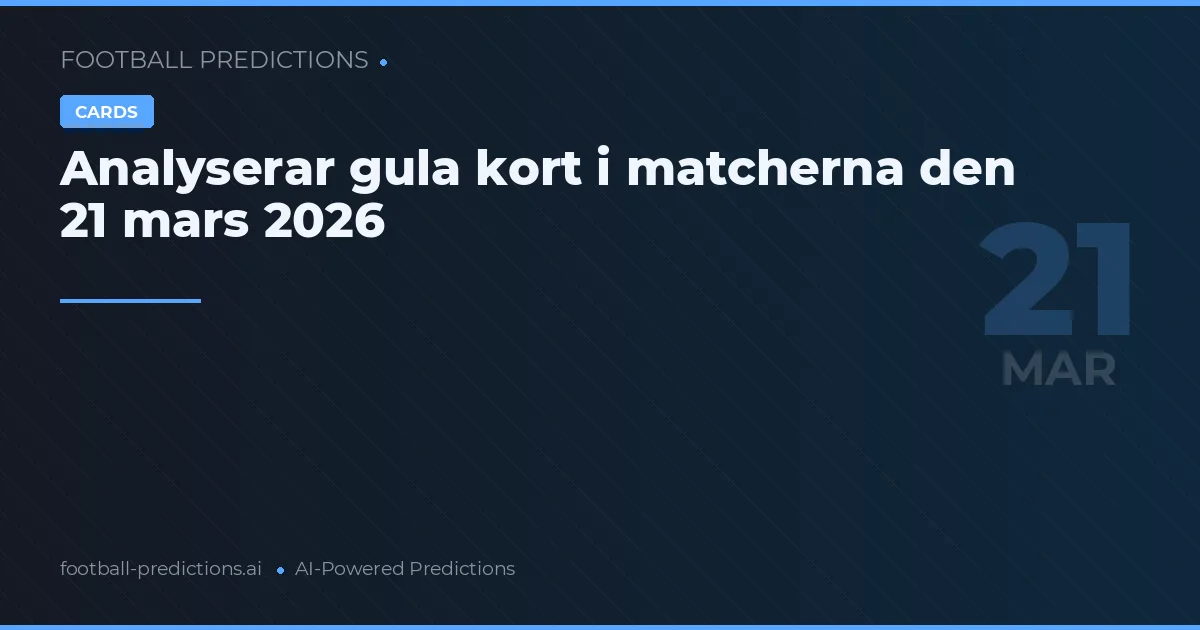 Analyserar gula kort i matcherna den 21 mars 2026