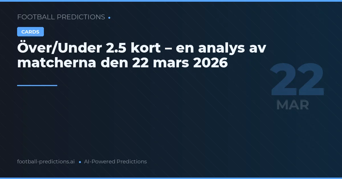 Över/Under 2.5 kort – en analys av matcherna den 22 mars 2026
