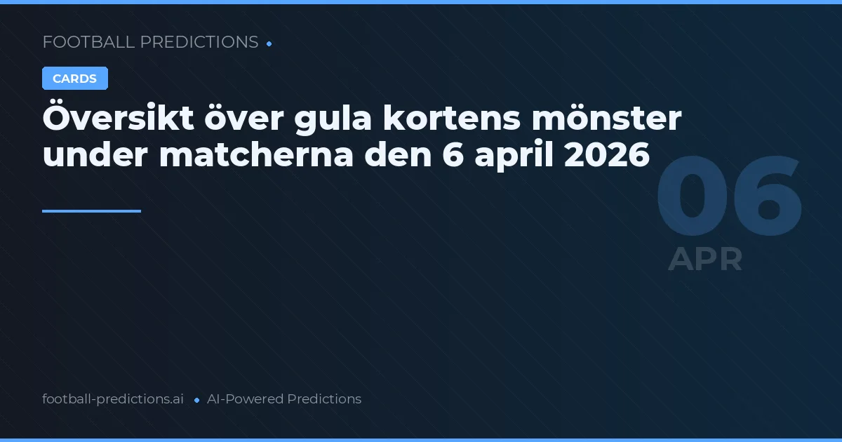 Översikt över gula kortens mönster under matcherna den 6 april 2026