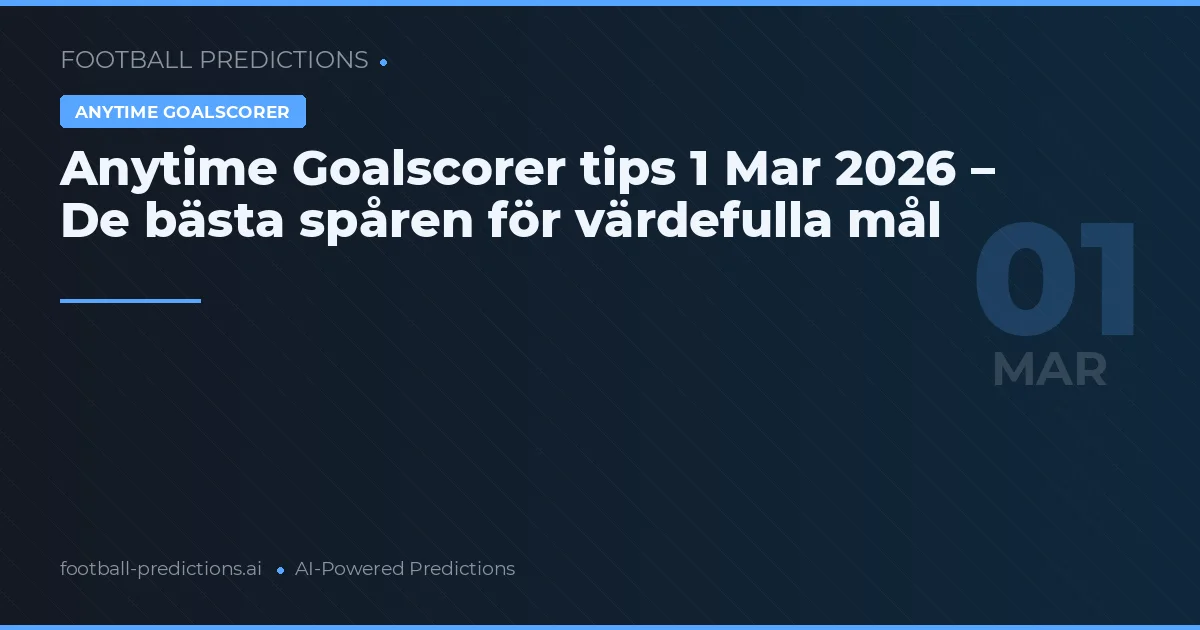Anytime Goalscorer tips 1 Mar 2026 – De bästa spåren för värdefulla mål