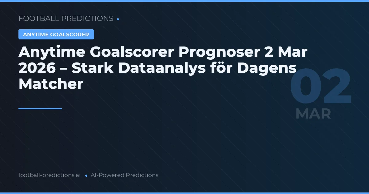 Anytime Goalscorer Prognoser 2 Mar 2026 – Stark Dataanalys för Dagens Matcher