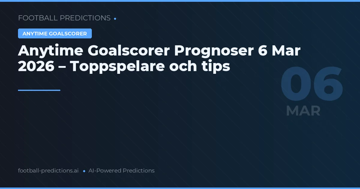 Anytime Goalscorer Prognoser 6 Mar 2026 – Toppspelare och tips