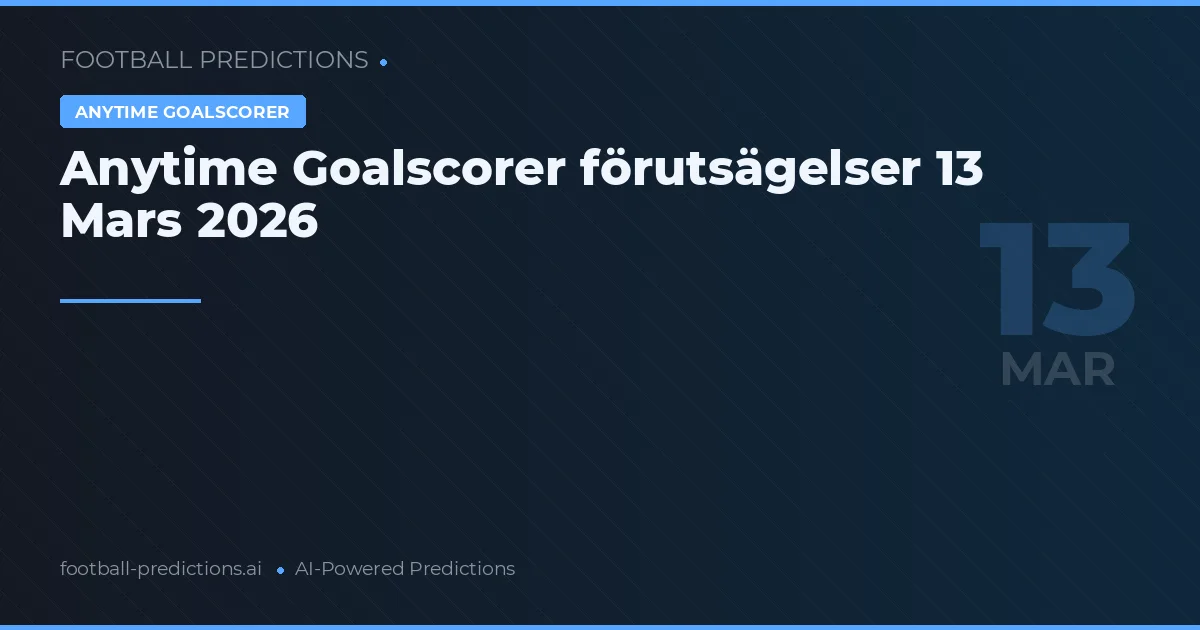 Anytime Goalscorer förutsägelser 13 Mars 2026