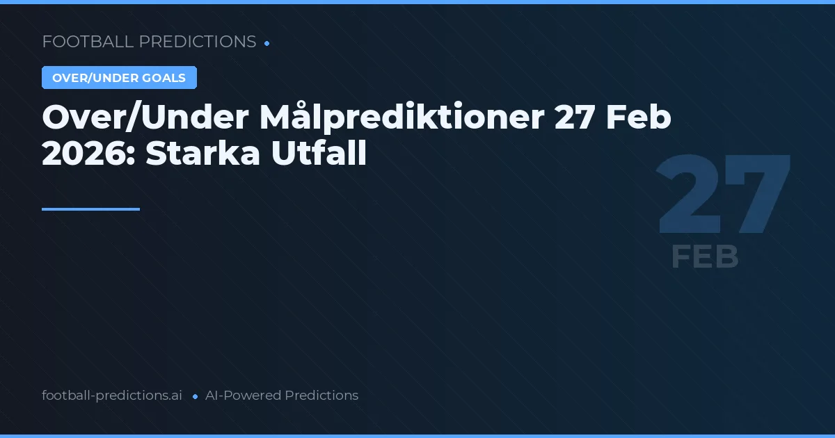 Over/Under Målprediktioner 27 Feb 2026: Starka Utfall