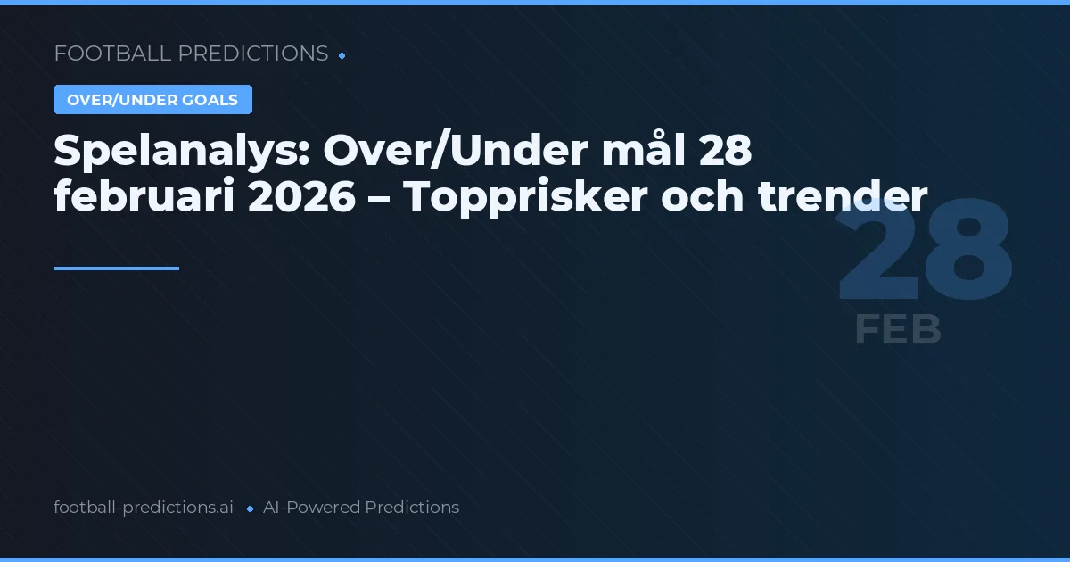 Spelanalys: Over/Under mål 28 februari 2026 – Topprisker och trender