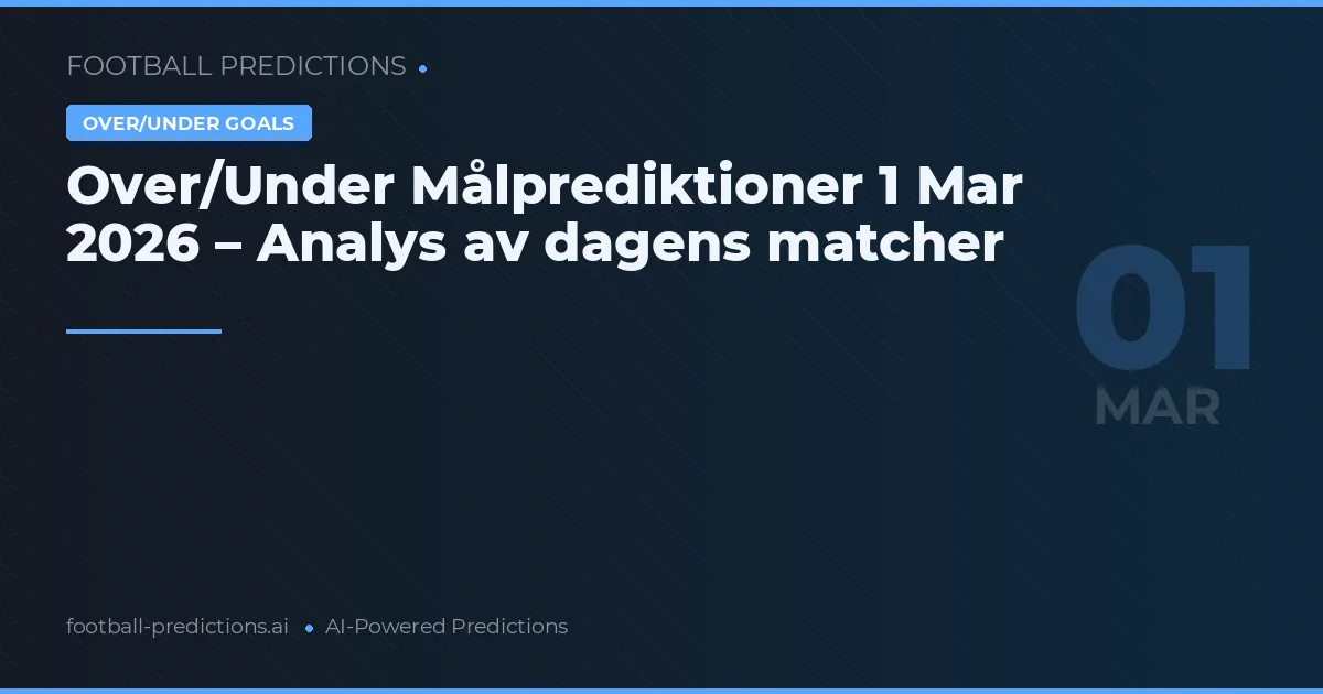Over/Under Målprediktioner 1 Mar 2026 – Analys av dagens matcher
