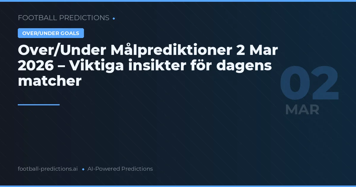 Over/Under Målprediktioner 2 Mar 2026 – Viktiga insikter för dagens matcher