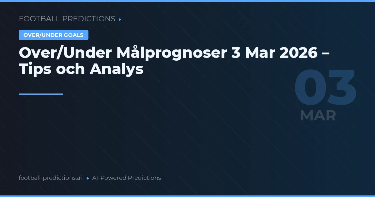 Over/Under Målprognoser 3 Mar 2026 – Tips och Analys