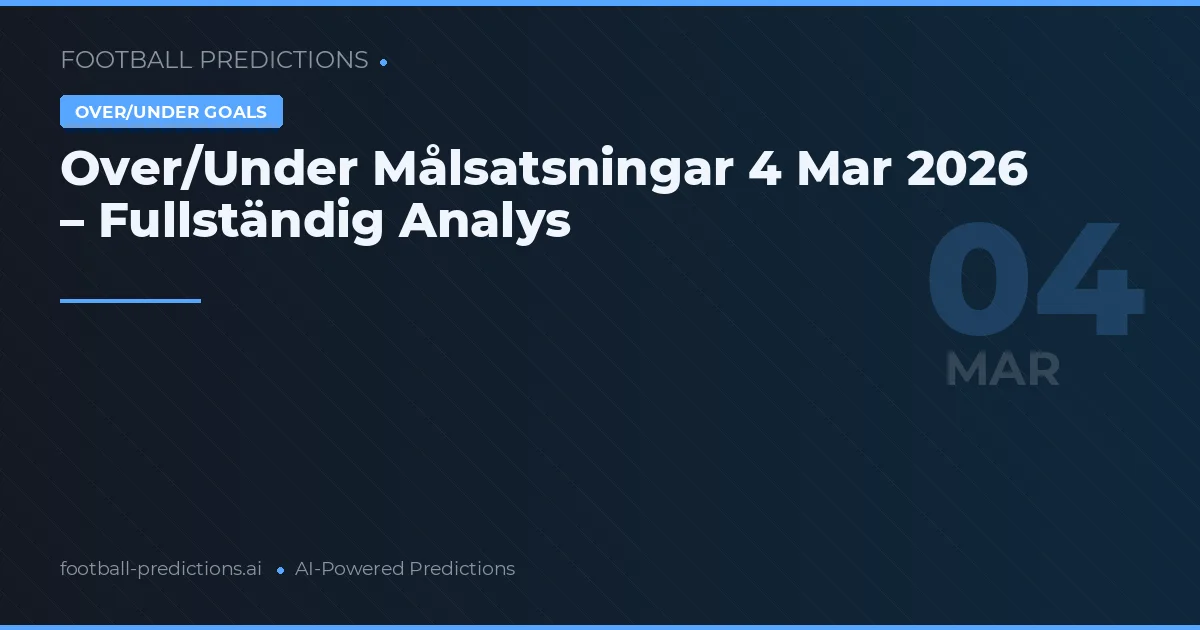 Over/Under Målsatsningar 4 Mar 2026 – Fullständig Analys