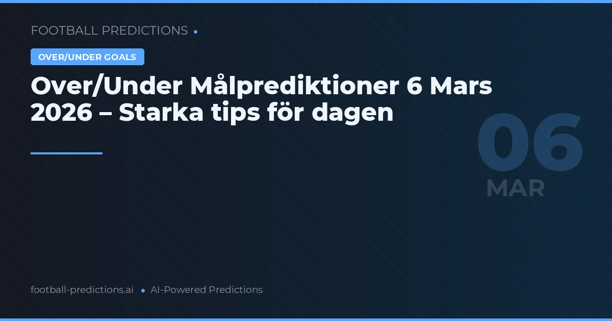 Over/Under Målprediktioner 6 Mars 2026 – Starka tips för dagen