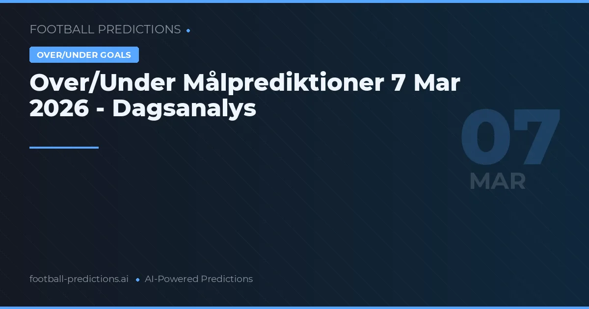 Over/Under Målprediktioner 7 Mar 2026 - Dagsanalys