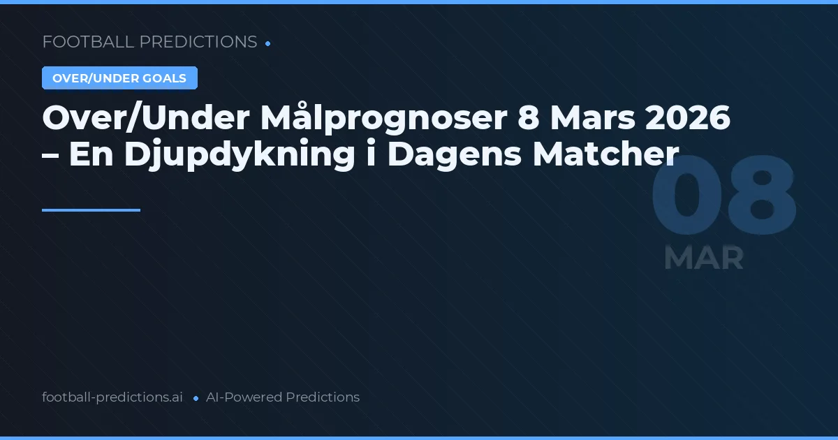 Over/Under Målprognoser 8 Mars 2026 – En Djupdykning i Dagens Matcher