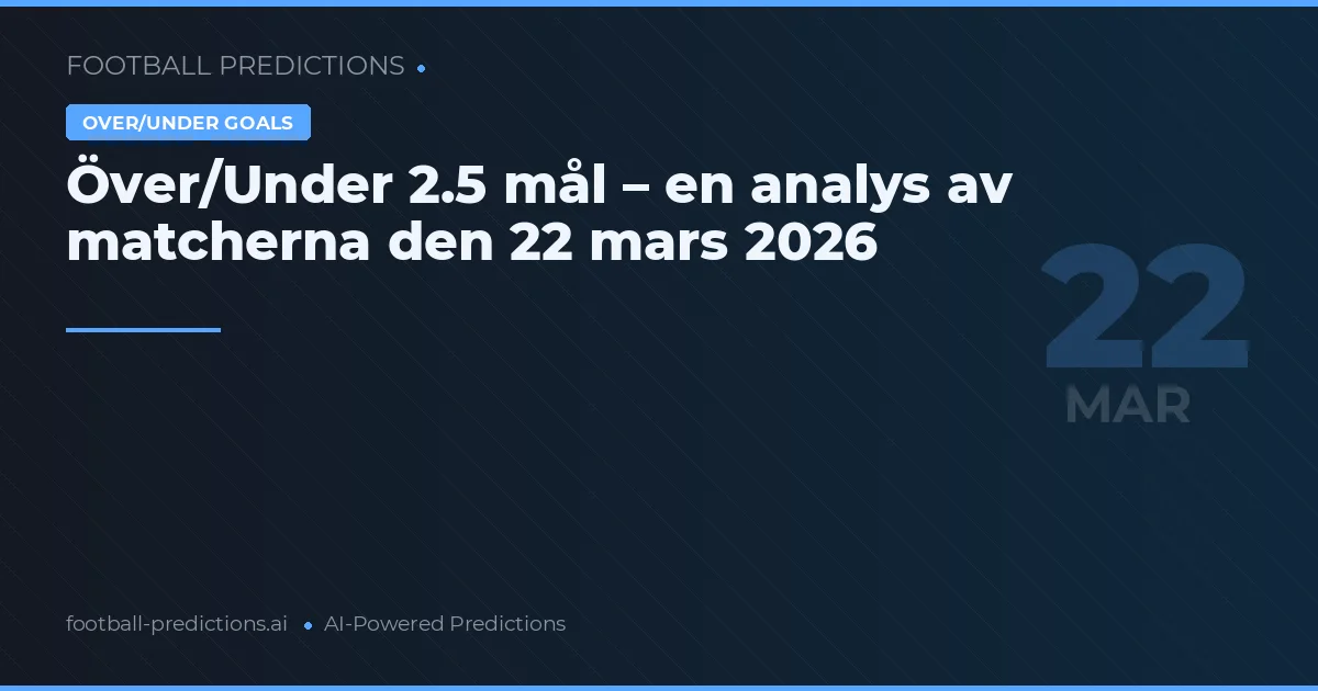 Över/Under 2.5 mål – en analys av matcherna den 22 mars 2026