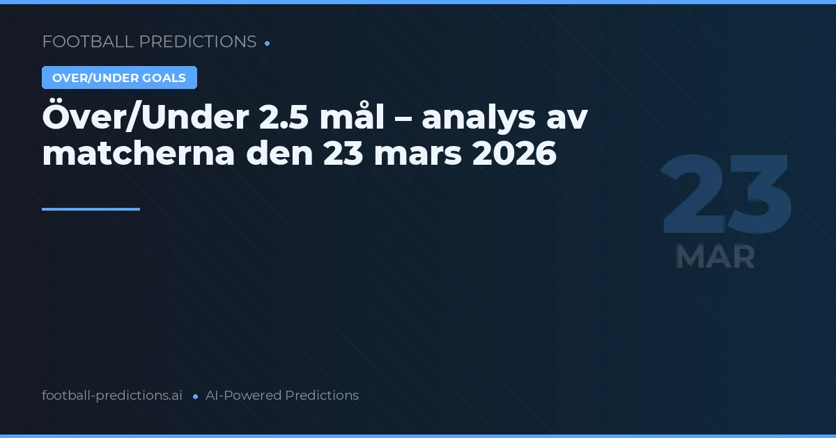 Över/Under 2.5 mål – analys av matcherna den 23 mars 2026