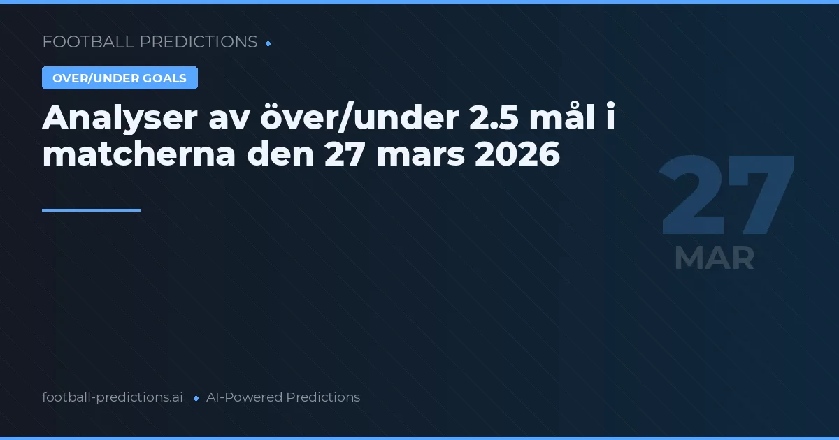 Analyser av över/under 2.5 mål i matcherna den 27 mars 2026