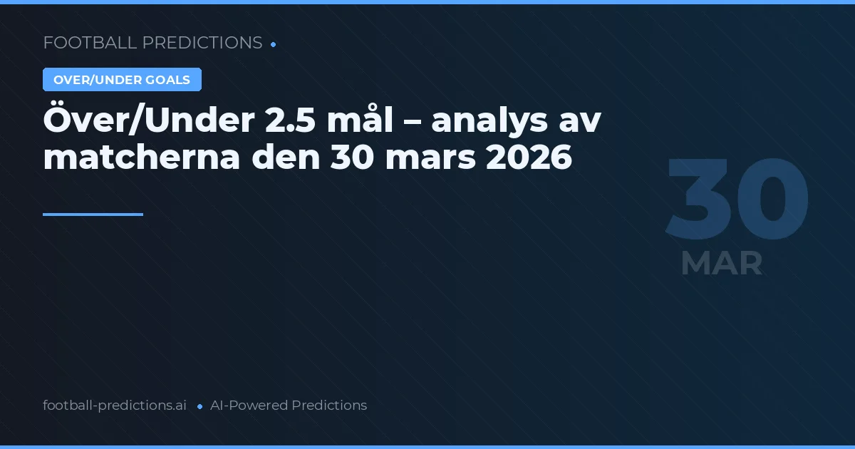 Över/Under 2.5 mål – analys av matcherna den 30 mars 2026