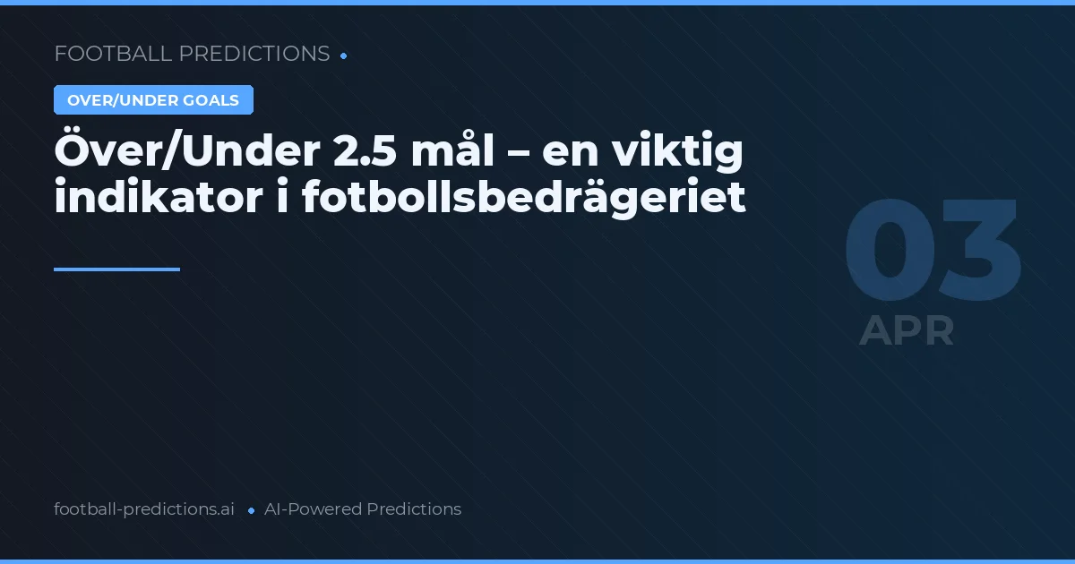Över/Under 2.5 mål – en viktig indikator i fotbollsbedrägeriet