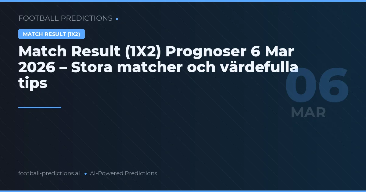 Match Result (1X2) Prognoser 6 Mar 2026 – Stora matcher och värdefulla tips