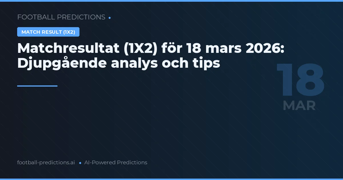 Matchresultat (1X2) för 18 mars 2026: Djupgående analys och tips