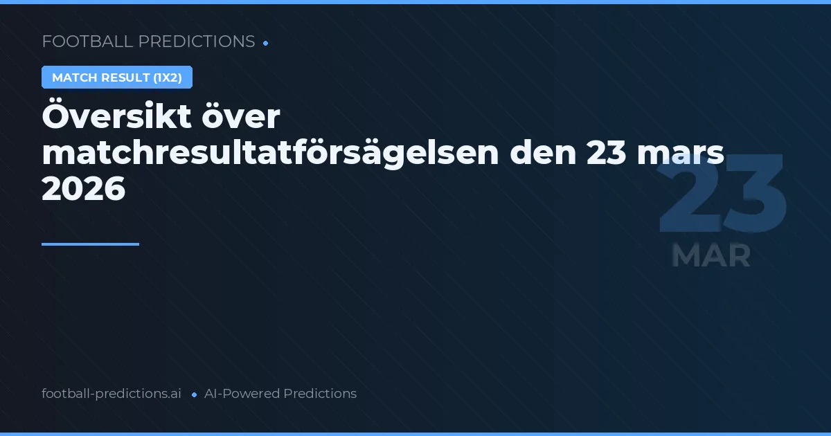 Översikt över matchresultatförsägelsen den 23 mars 2026