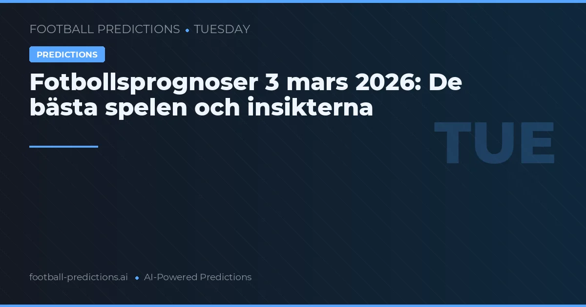Fotbollsprognoser 3 mars 2026: De bästa spelen och insikterna