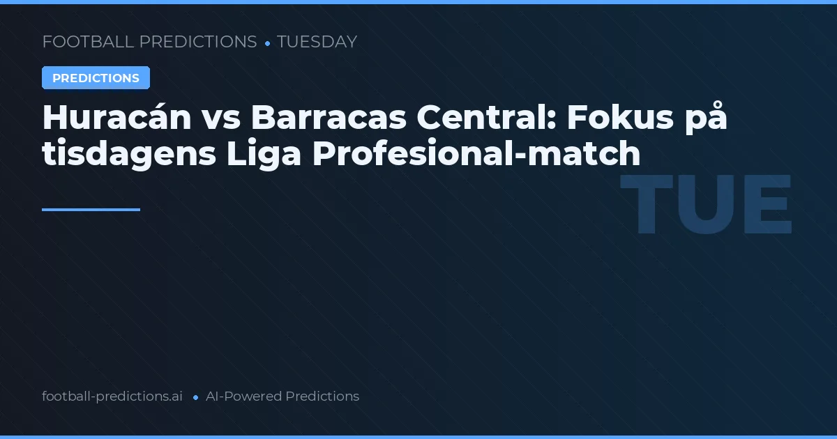 Huracán vs Barracas Central: Fokus på tisdagens Liga Profesional-match