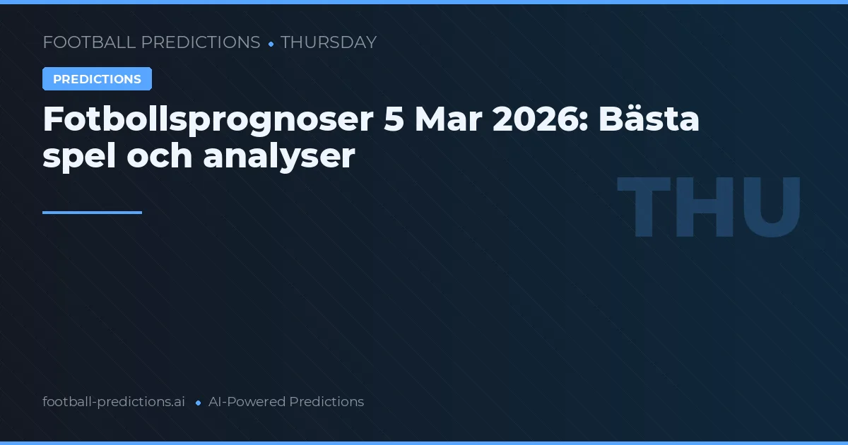 Fotbollsprognoser 5 Mar 2026: Bästa spel och analyser