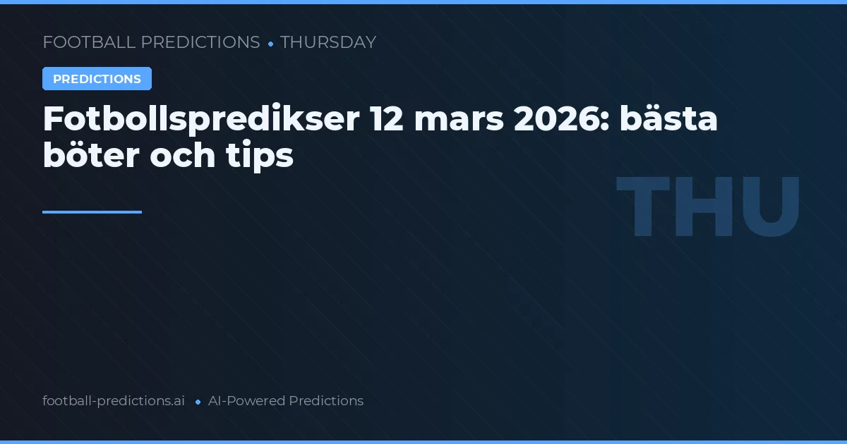 Fotbollspredikser 12 mars 2026: bästa böter och tips