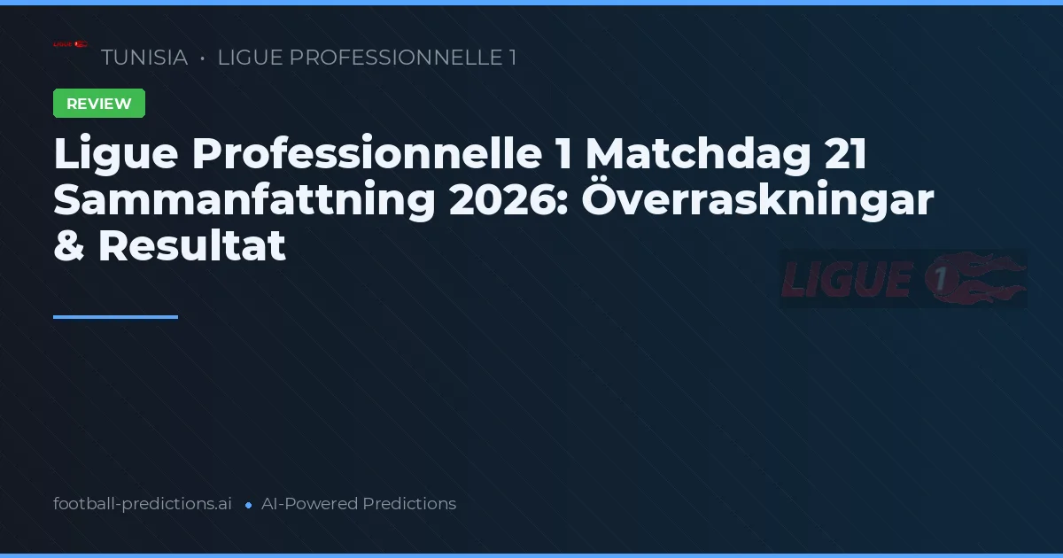 Ligue Professionnelle 1 Matchdag 21 Sammanfattning 2026: Överraskningar & Resultat