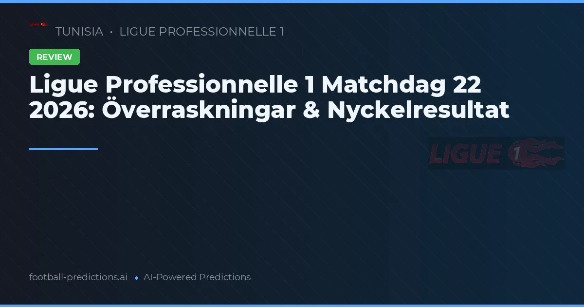 Ligue Professionnelle 1 Matchdag 22 2026: Överraskningar & Nyckelresultat