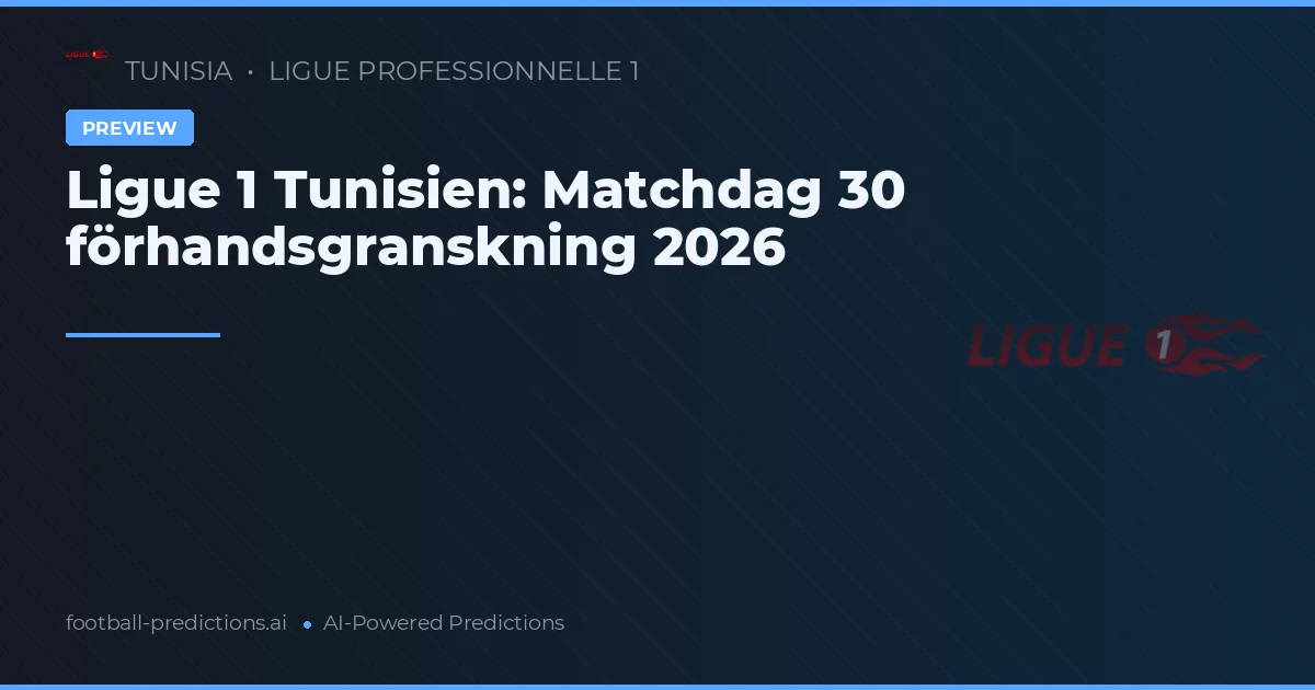 Ligue 1 Tunisien: Matchdag 30 förhandsgranskning 2026