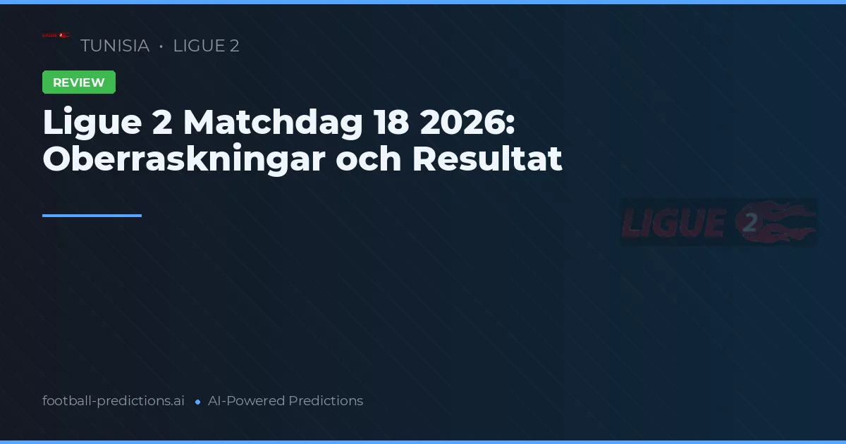 Ligue 2 Matchdag 18 2026: Oberraskningar och Resultat