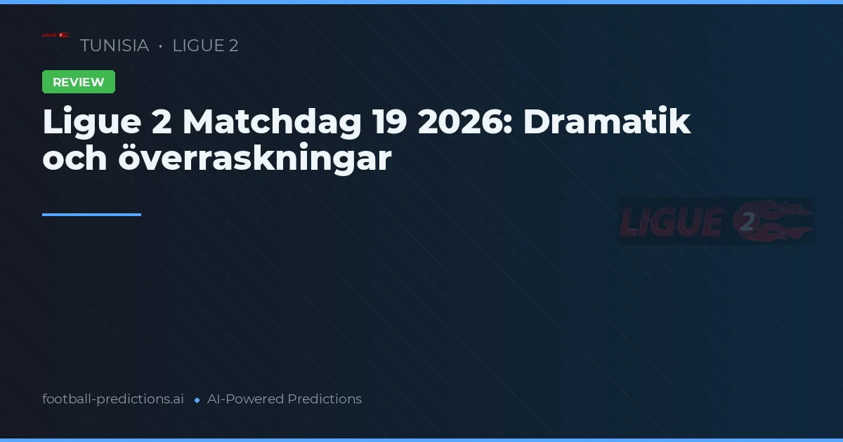 Ligue 2 Matchdag 19 2026: Dramatik och överraskningar