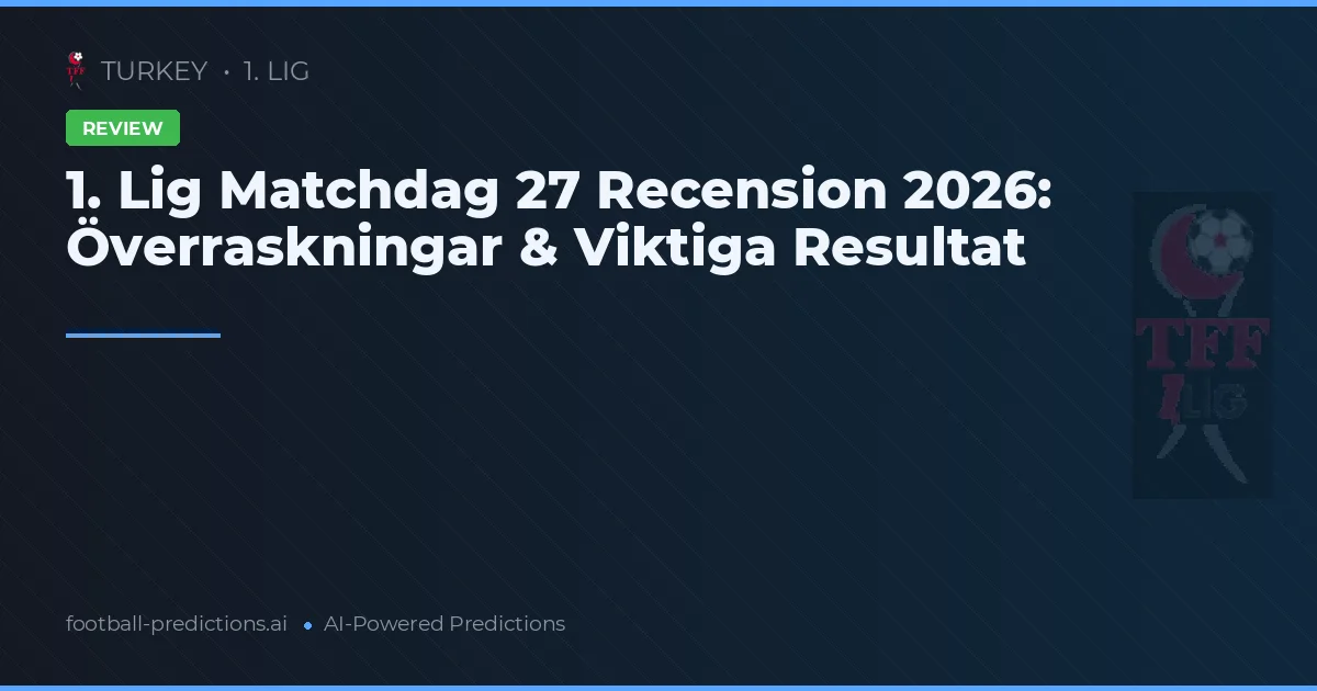 1. Lig Matchdag 27 Recension 2026: Överraskningar & Viktiga Resultat