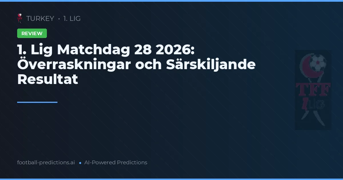 1. Lig Matchdag 28 2026: Överraskningar och Särskiljande Resultat