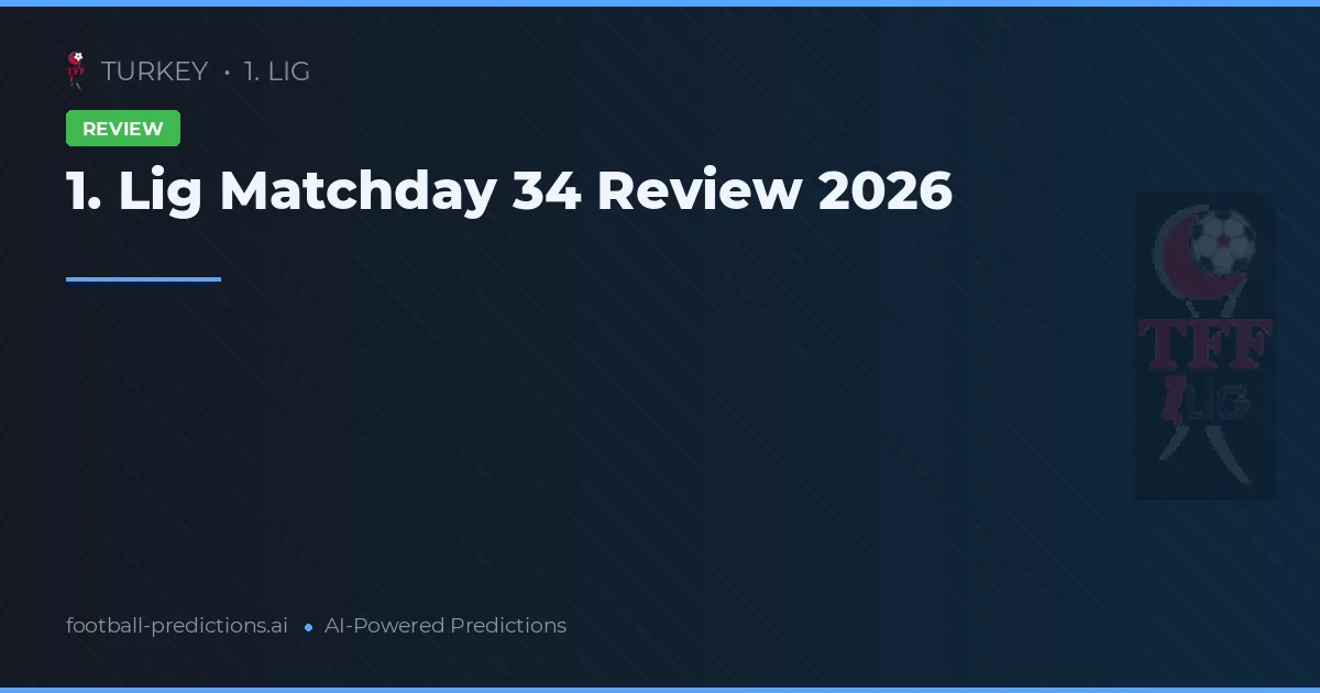 1. Lig Matchday 34 Review 2026