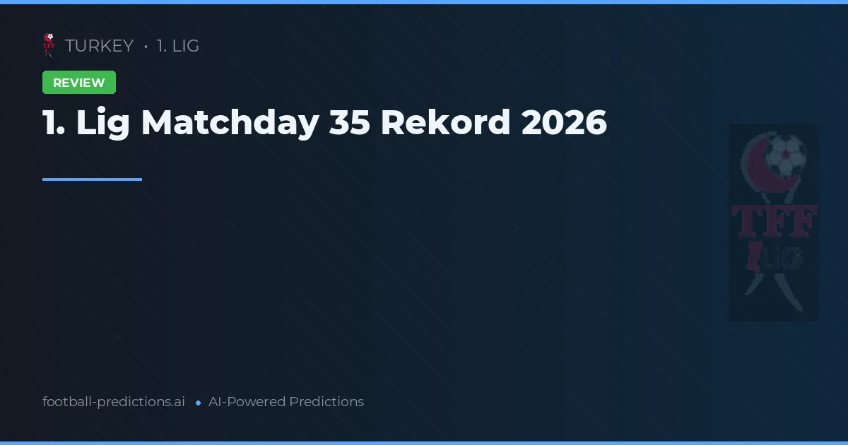 1. Lig Matchday 35 Rekord 2026